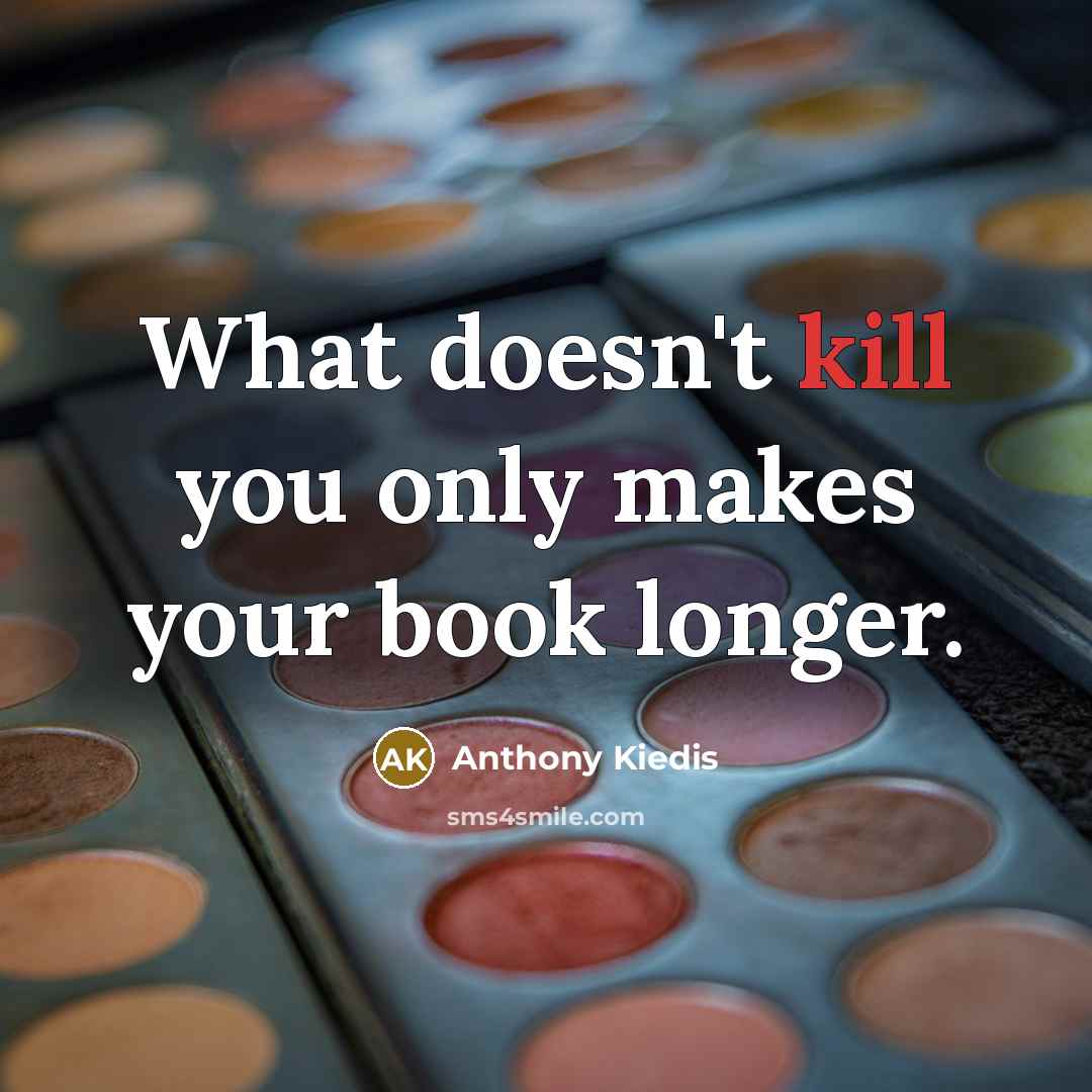“What doesn't kill you only makes your book longer.” quote by Anthony Kiedis