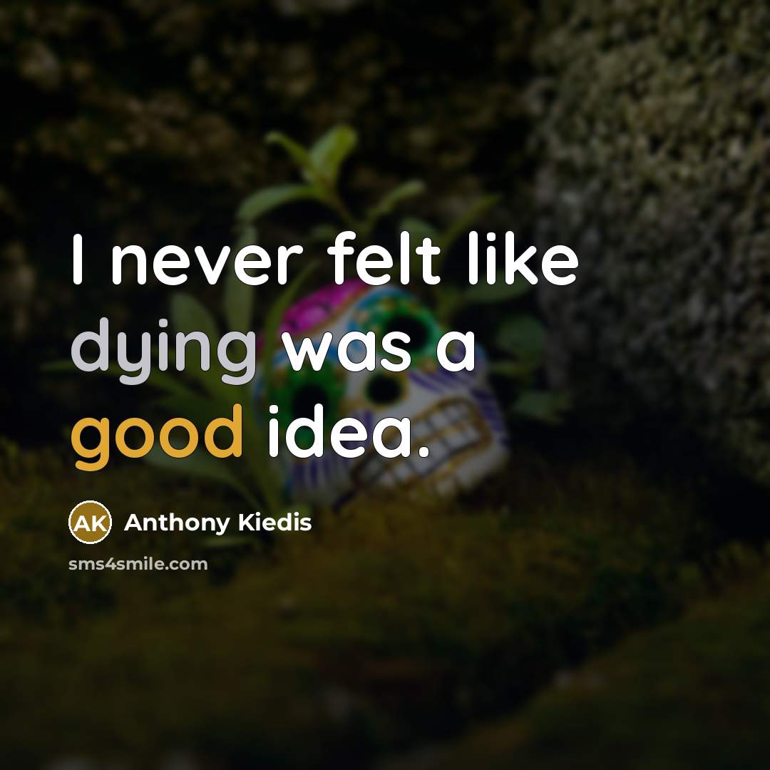 “I never felt like dying was a good idea.” quote by Anthony Kiedis