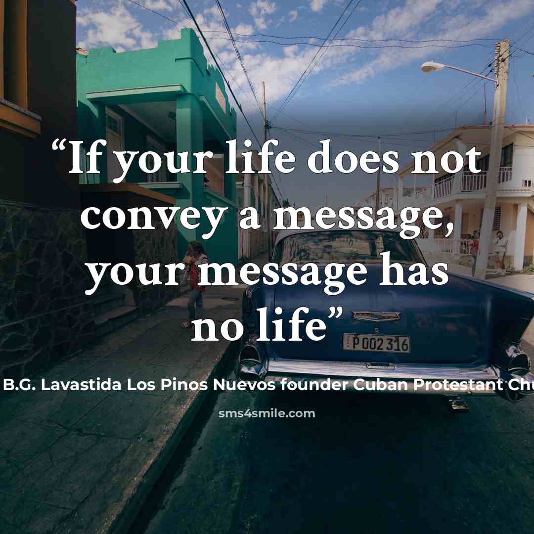“If your life does not convey a message, your message has no life” quote by B.G. Lavastida Los Pinos Nuevos founder Cuban Protestant Church
