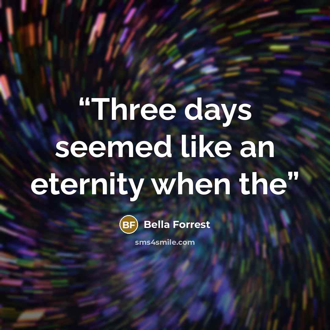 “Three days seemed like an eternity when the” quote by Bella Forrest