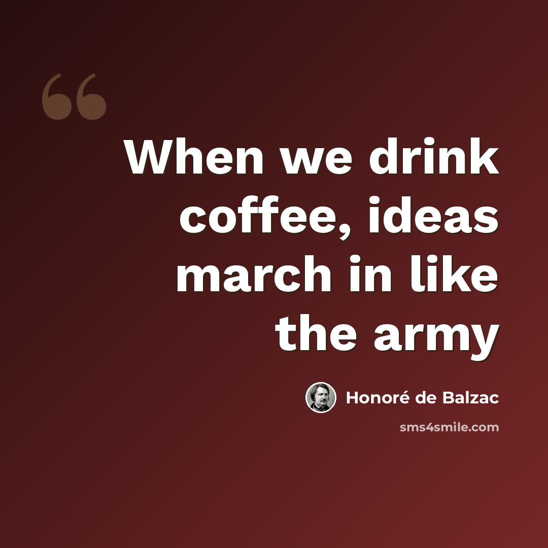 “When we drink coffee, ideas march in like the army” quote by Honore de Balzac