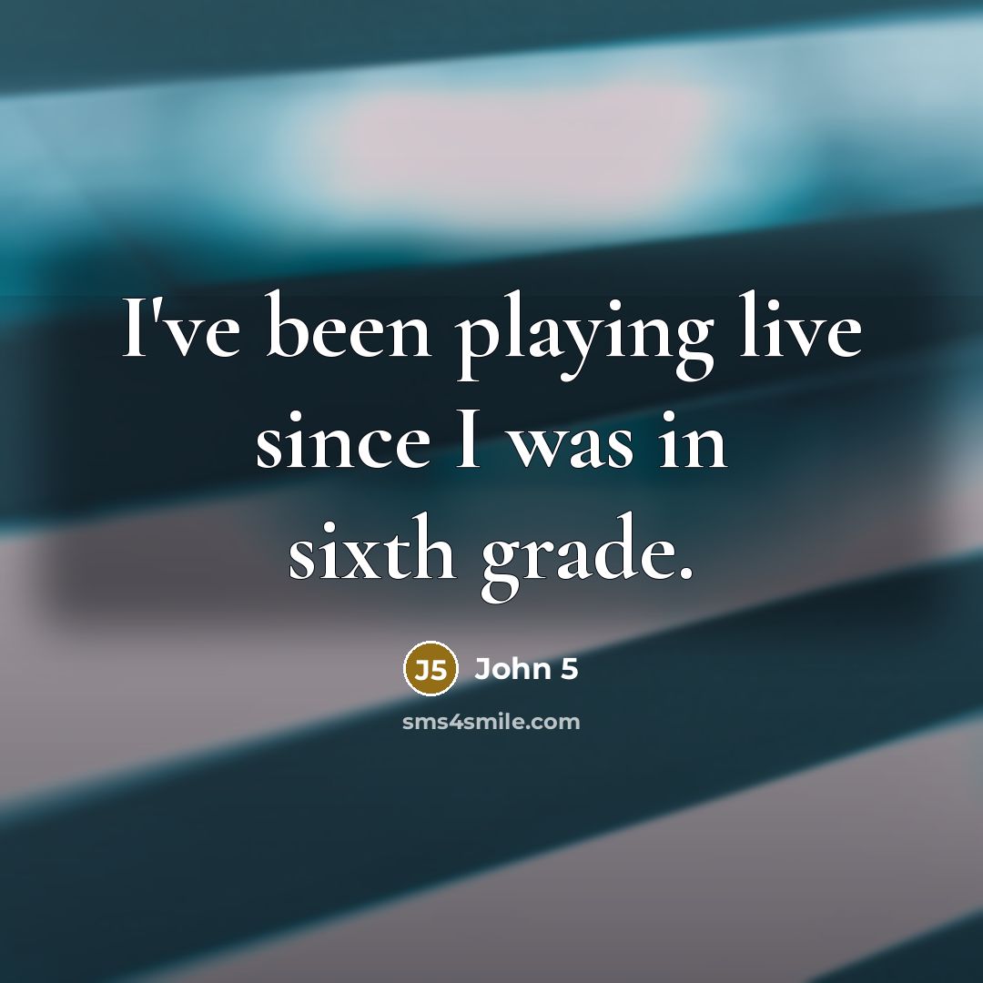 “I've been playing live since I was in sixth grade.” quote by John 5