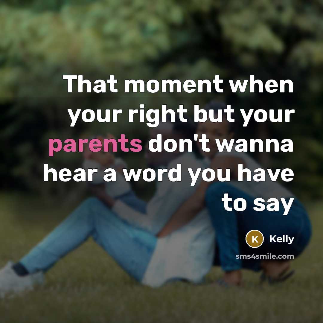 “That moment when your right but your parents don't wanna hear a word you have to say” quote by Kelly