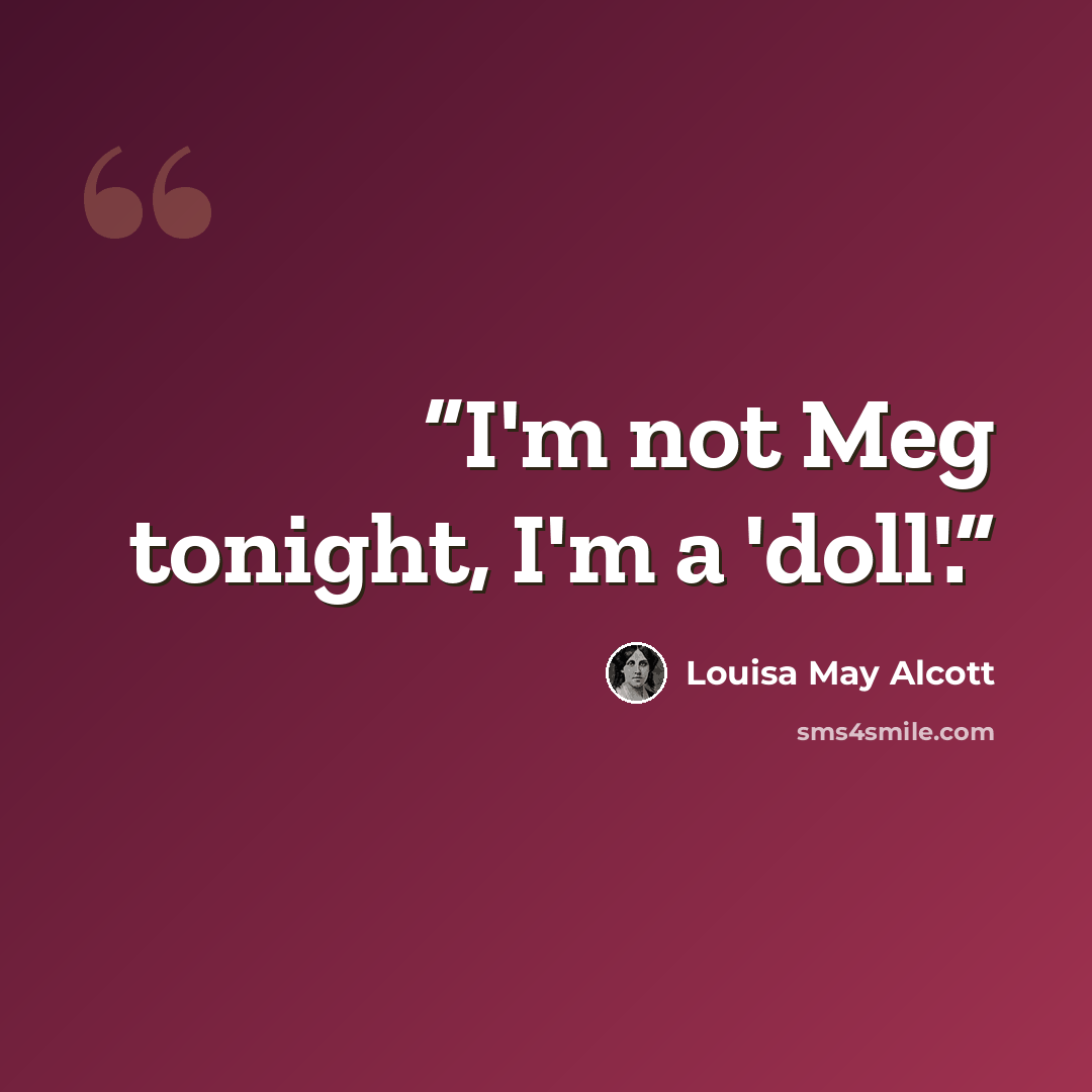 “I'm not Meg tonight, I'm a 'doll'.” quote by Louisa May Alcott