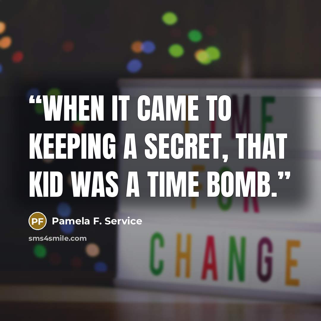 “When it came to keeping a secret, that kid was a time bomb.” quote by Pamela F. Service
