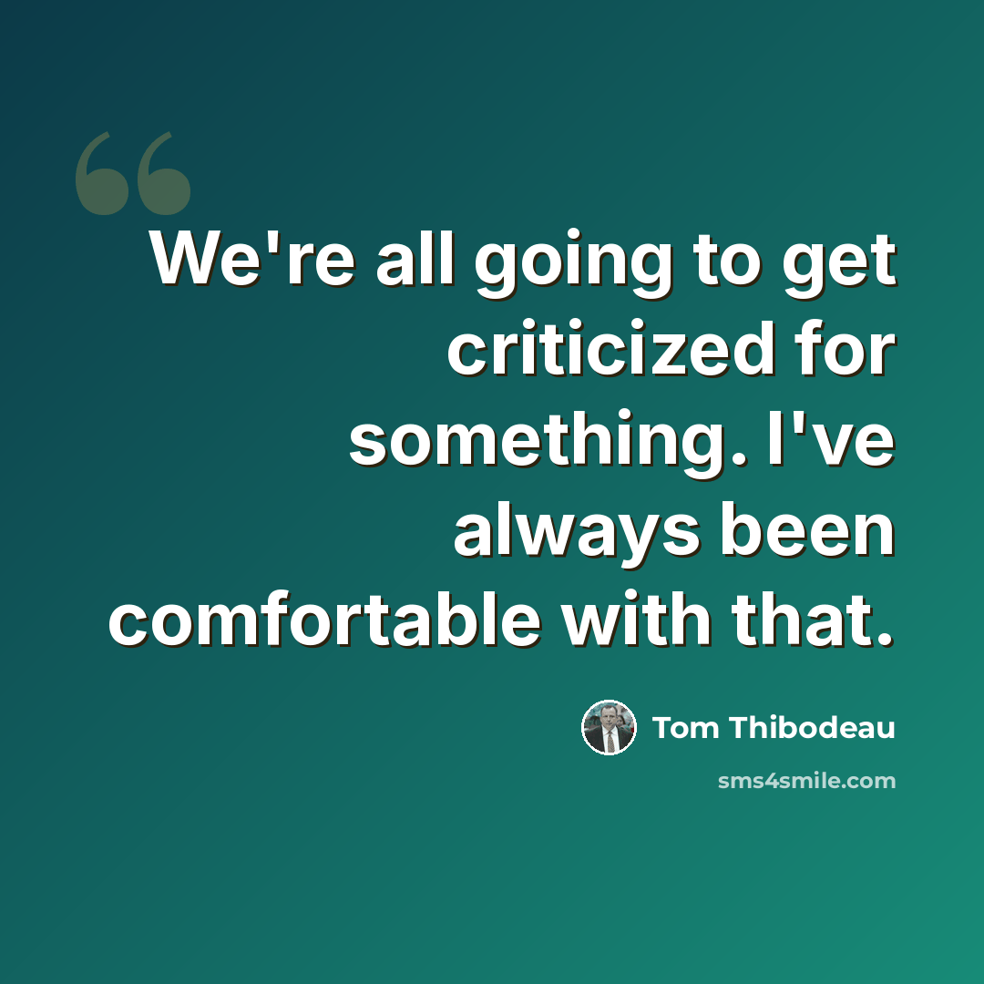“We're all going to get criticized for something. I've always been comfortable with that.” quote by Tom Thibodeau