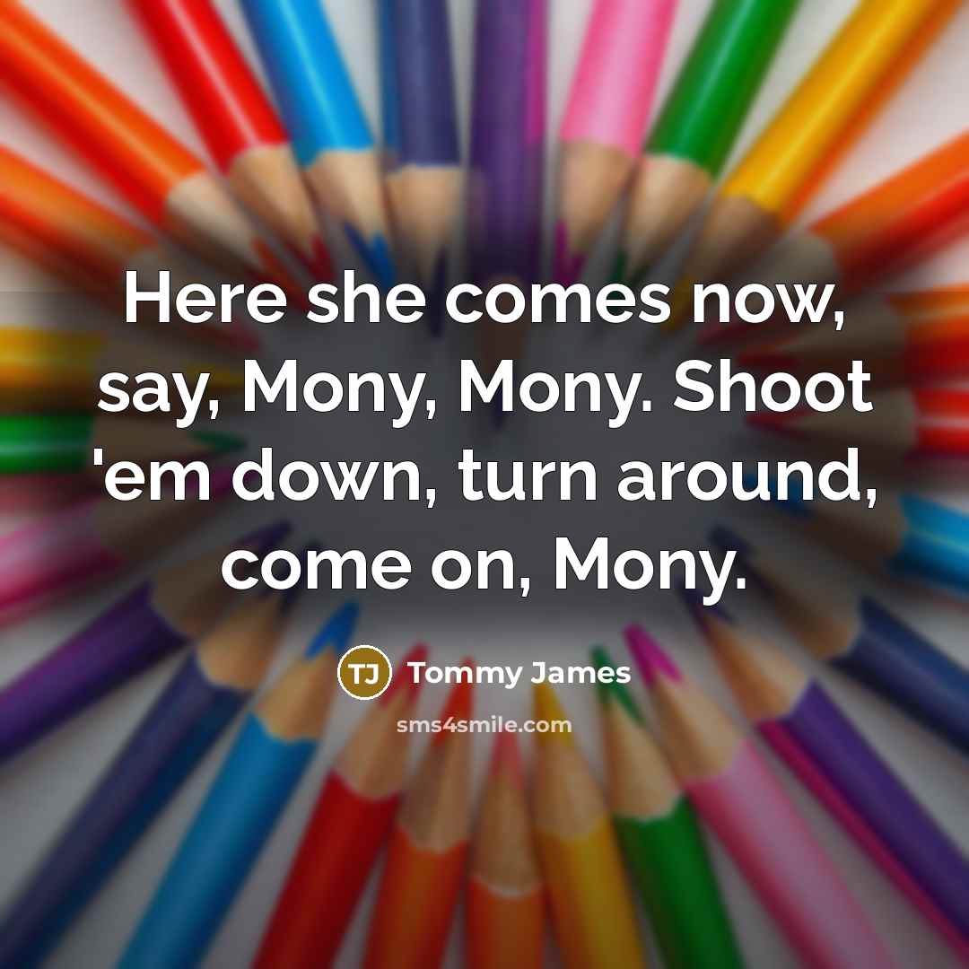 “Here she comes now, say, Mony, Mony. Shoot 'em down, turn around, come on, Mony.” quote by Tommy James