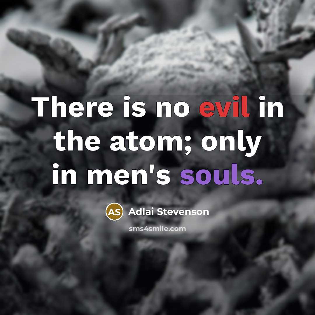 “There is no evil in the atom; only in men's souls.” quote by Adlai Stevenson