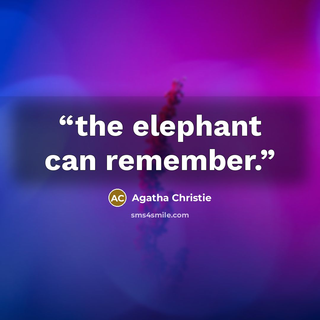“the elephant can remember.” quote by Agatha Christie