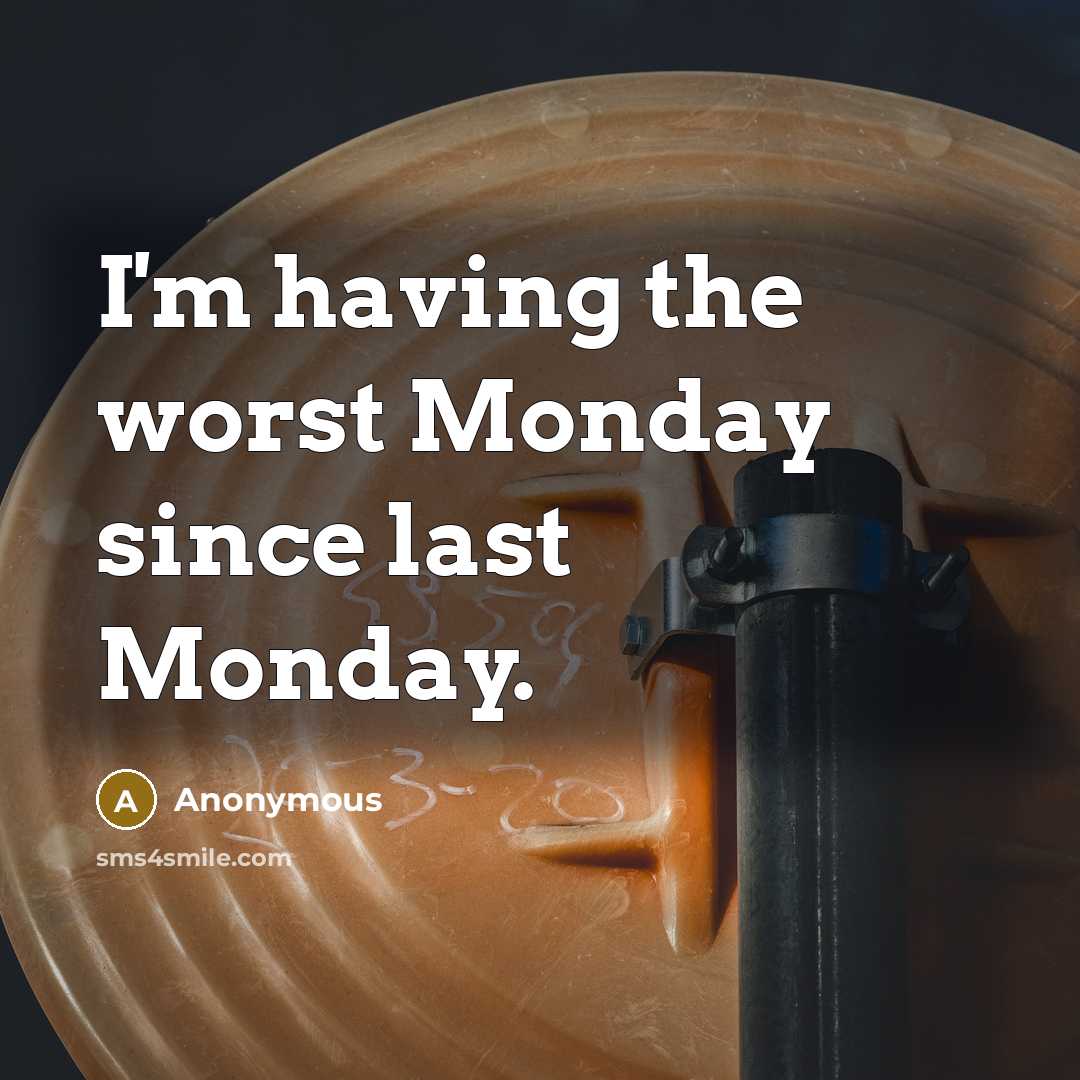 “I'm having the worst Monday since last Monday.” quote by Anonymous