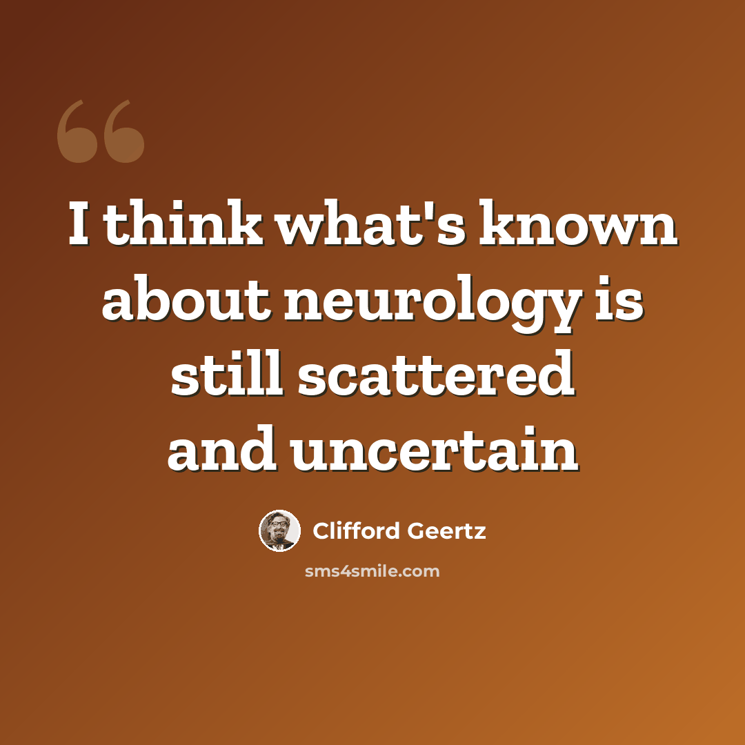 “I think what's known about neurology is still scattered and uncertain” quote by Clifford Geertz