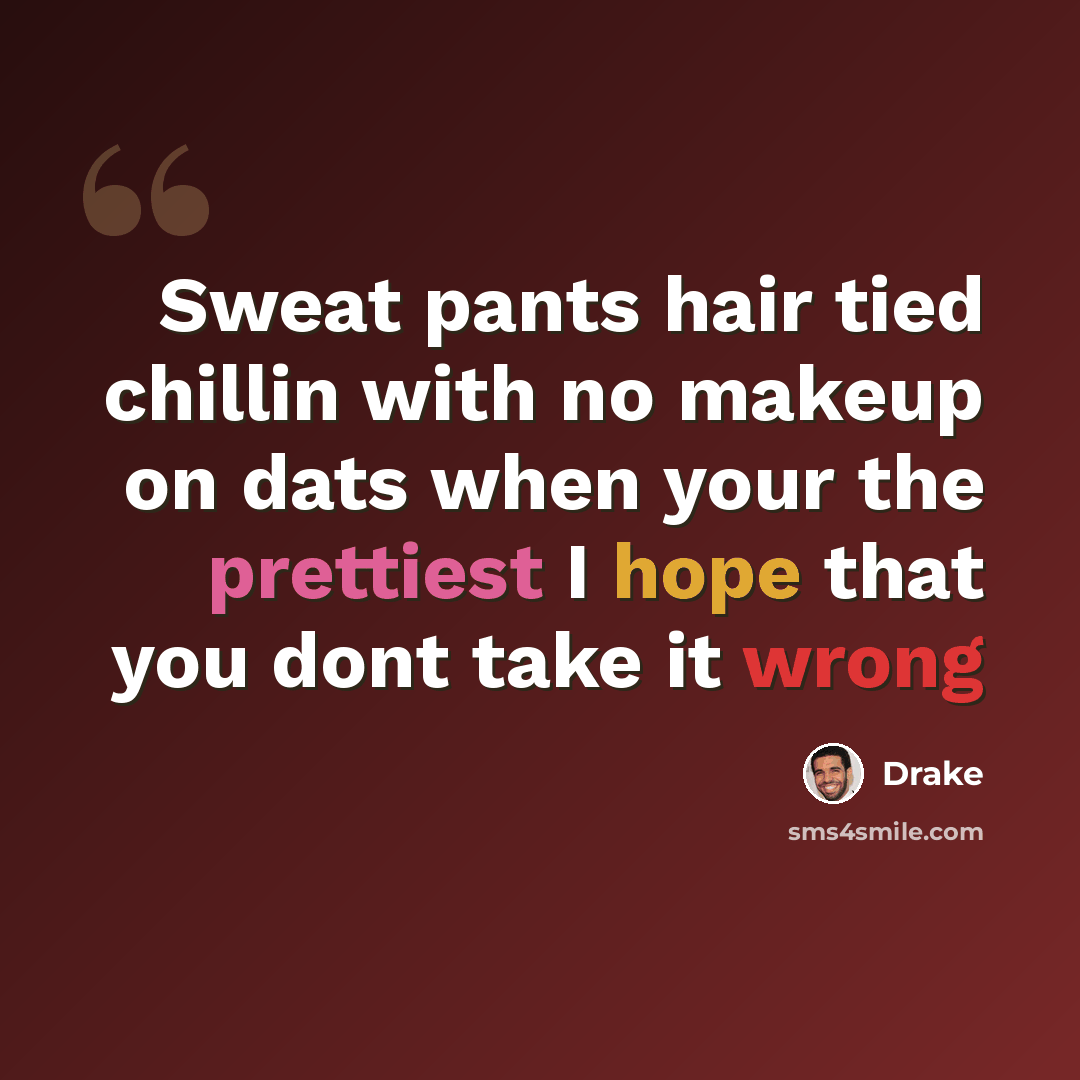 “Sweat pants hair tied chillin with no makeup on dats when your the prettiest I hope that you dont take it wrong” quote by Drake