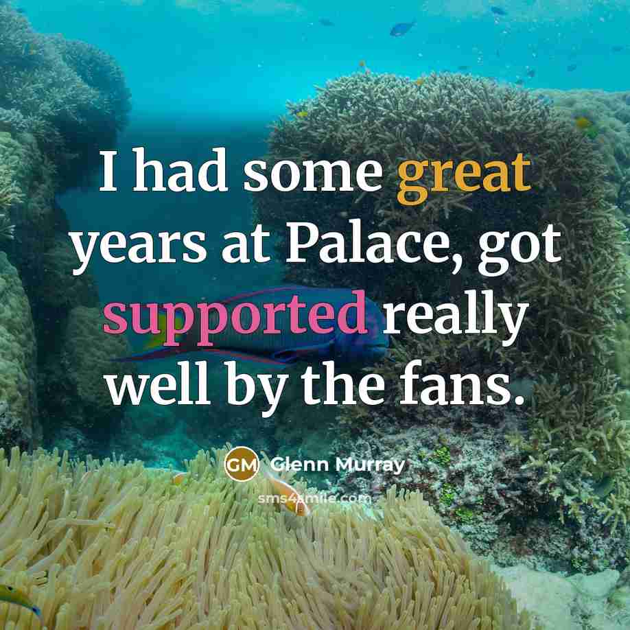 “I had some great years at Palace, got supported really well by the fans.” quote by Glenn Murray