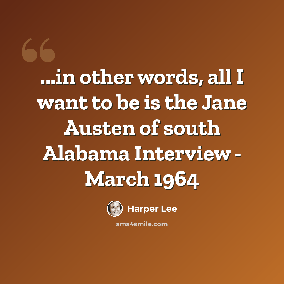 “...in other words, all I want to be is the Jane Austen of south Alabama Interview - March 1964” quote by Harper Lee
