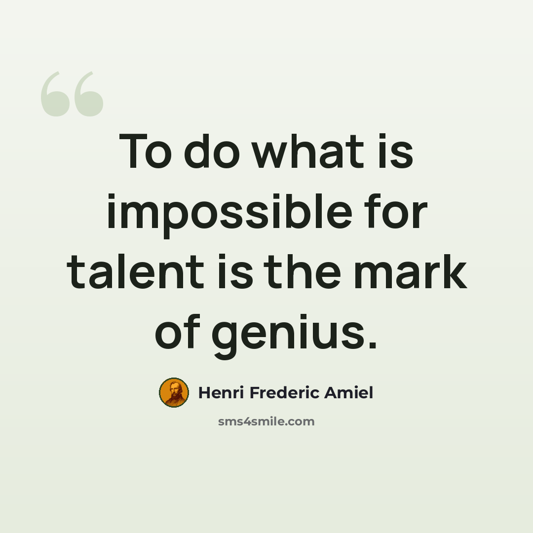 “To do what is impossible for talent is the mark of genius.” quote by Henri Frederic Amiel