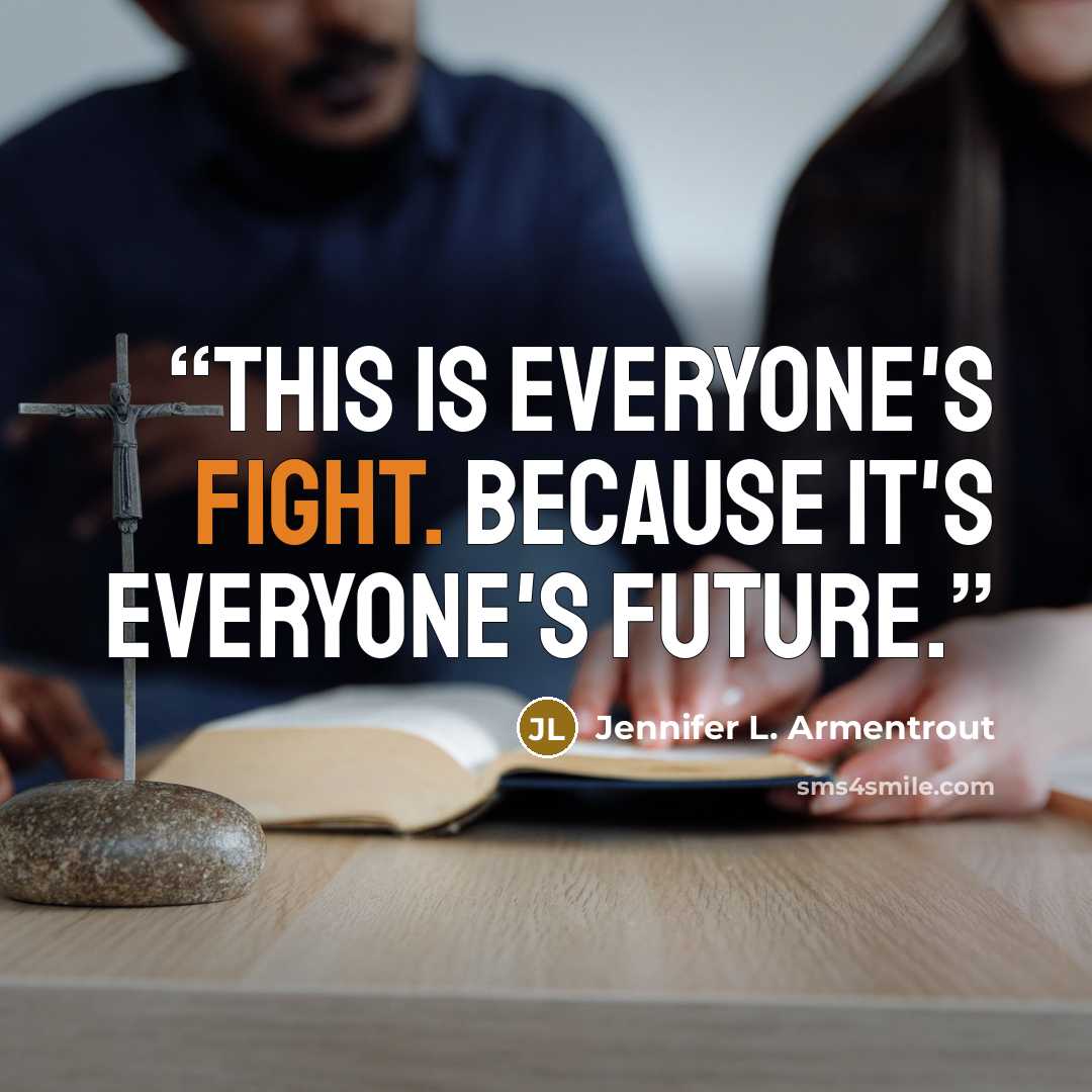 “This is everyone's fight. Because it's everyone's future.” quote by Jennifer L. Armentrout