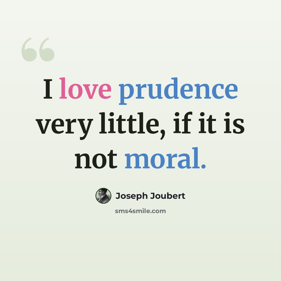 “I love prudence very little, if it is not moral.” quote by Joseph Joubert