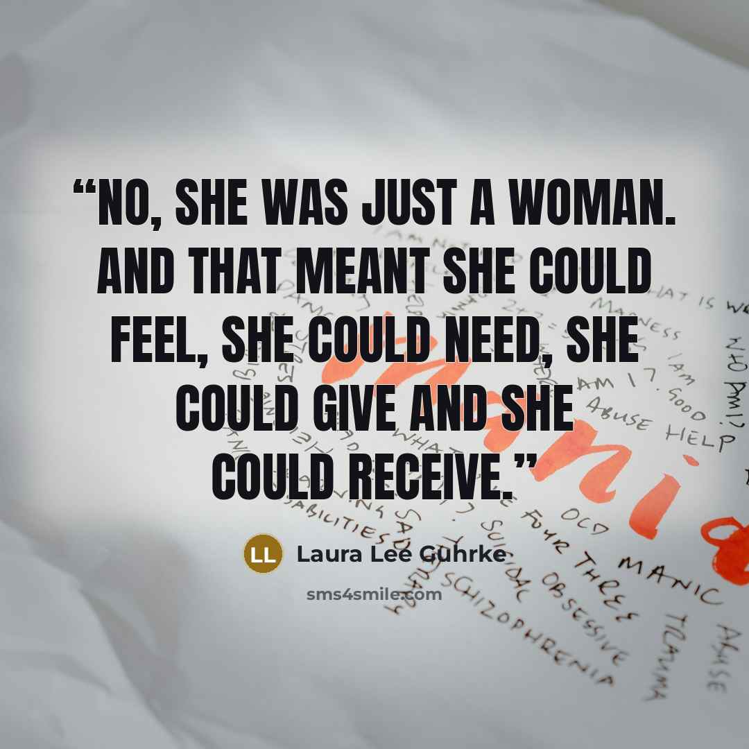 “No, she was just a woman. And that meant she could feel, she could need, she could give and she could receive.” quote by Laura Lee Guhrke