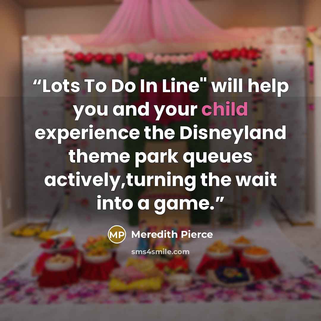 “Lots To Do In Line" will help you and your child experience the Disneyland theme park queues actively,turning the wait into a game.” quote by Meredith Pierce