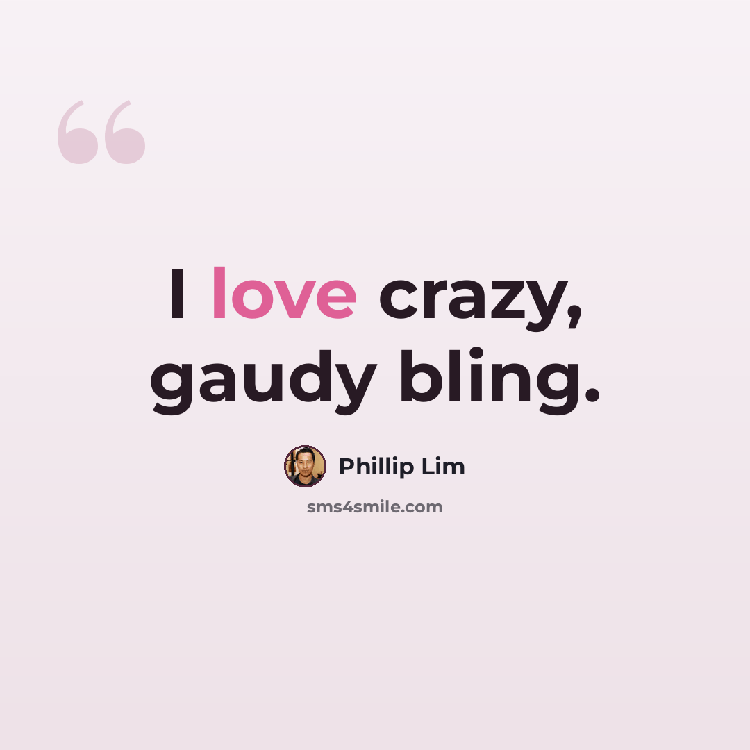 “I love crazy, gaudy bling.” quote by Phillip Lim