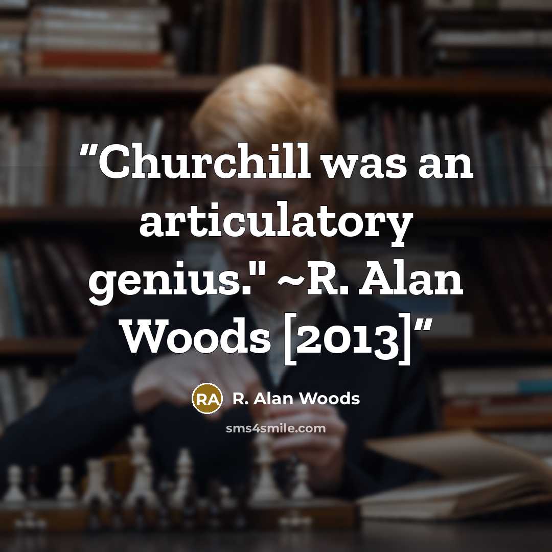 “Churchill was an articulatory genius." ~R. Alan Woods [2013]” quote by R. Alan Woods