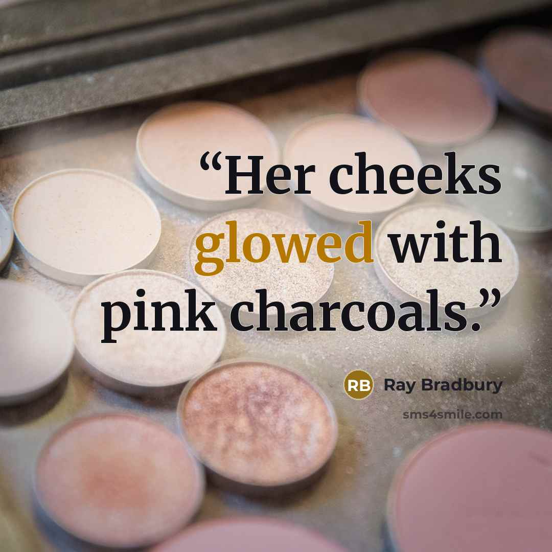 “Her cheeks glowed with pink charcoals.” quote by Ray Bradbury