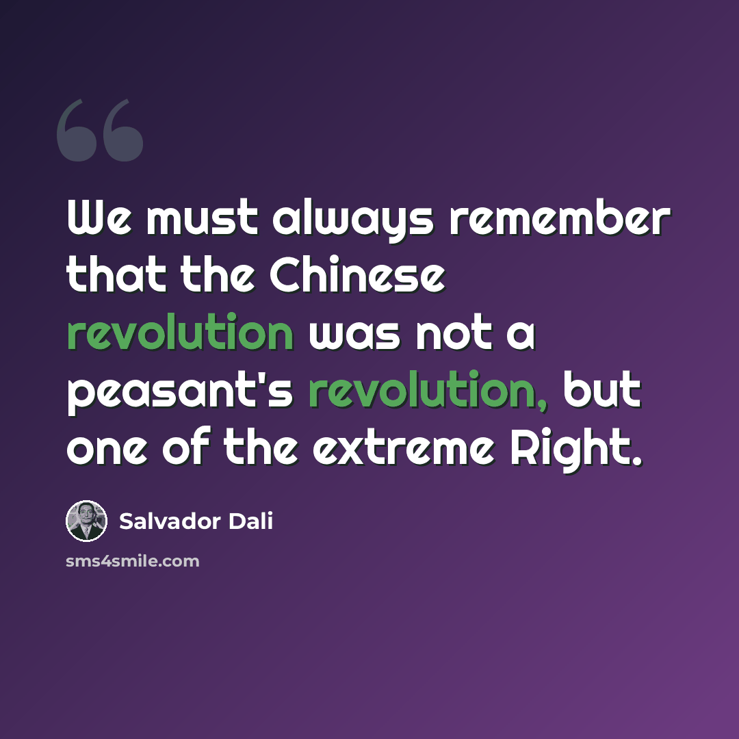 “We must always remember that the Chinese revolution was not a peasant's revolution, but one of the extreme Right.” quote by Salvador Dali