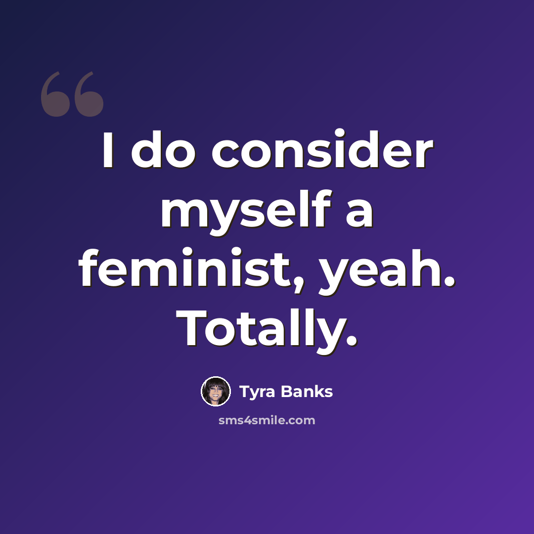 “I do consider myself a feminist, yeah. Totally.” quote by Tyra Banks