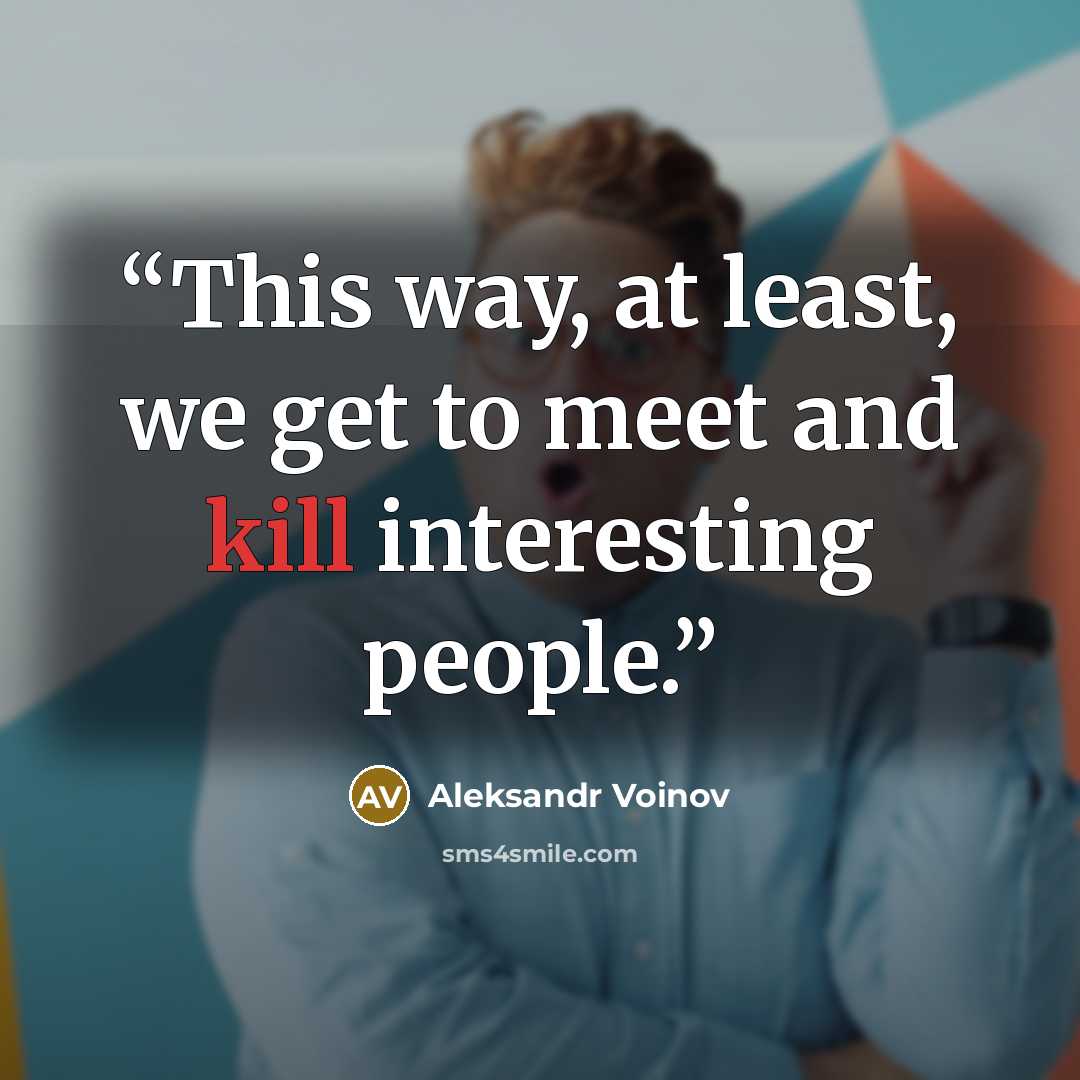“This way, at least, we get to meet and kill interesting people.” quote by Aleksandr Voinov