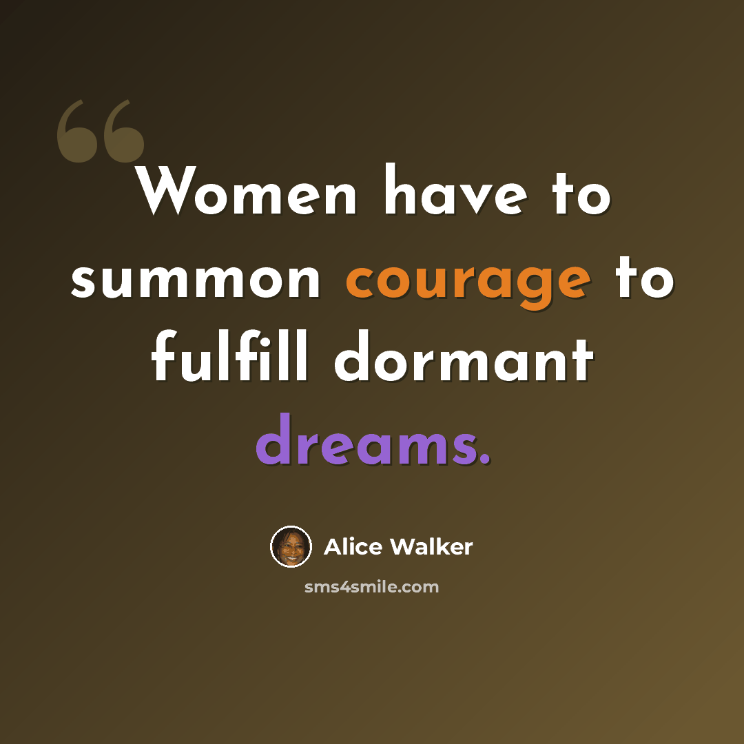 “Women have to summon courage to fulfill dormant dreams.” quote by Alice Walker