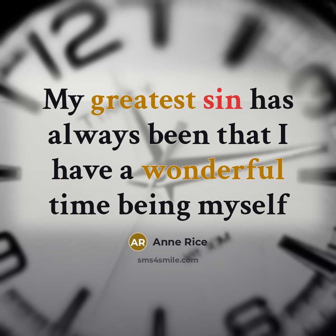 “My greatest sin has always been that I have a wonderful time being myself” quote by Anne Rice