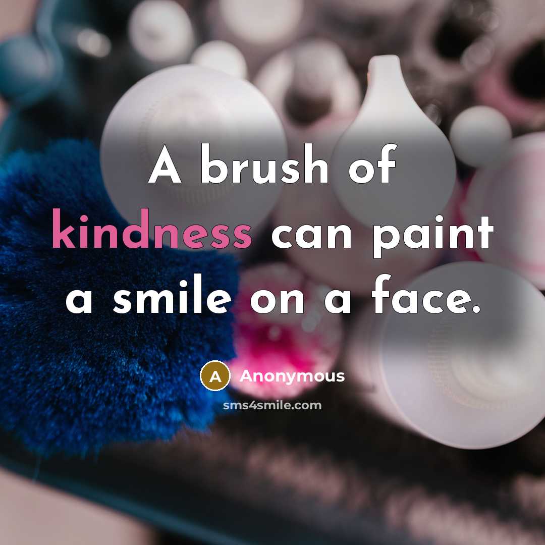 “A brush of kindness can paint a smile on a face.” quote by Anonymous