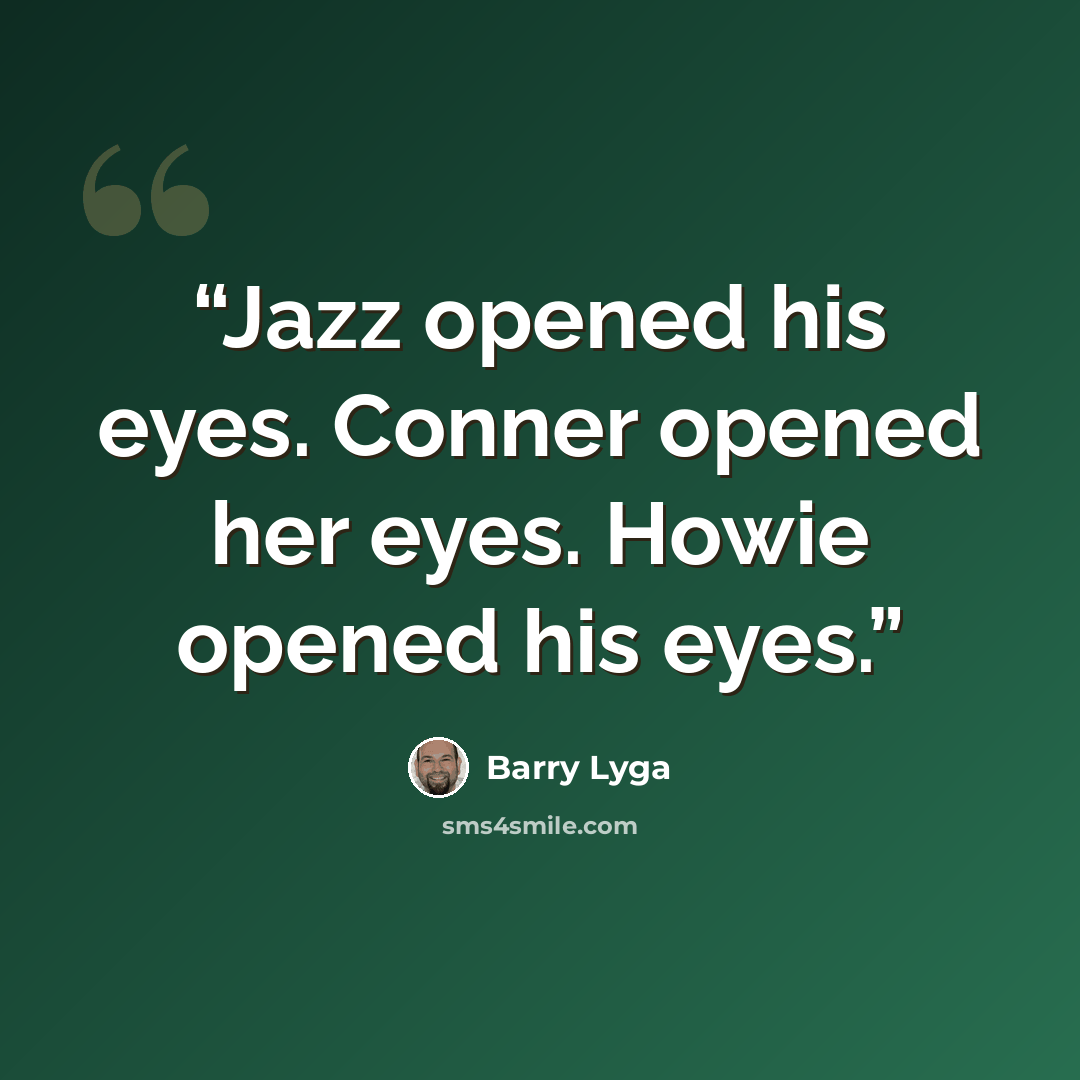 “Jazz opened his eyes. Conner opened her eyes. Howie opened his eyes.” quote by Barry Lyga