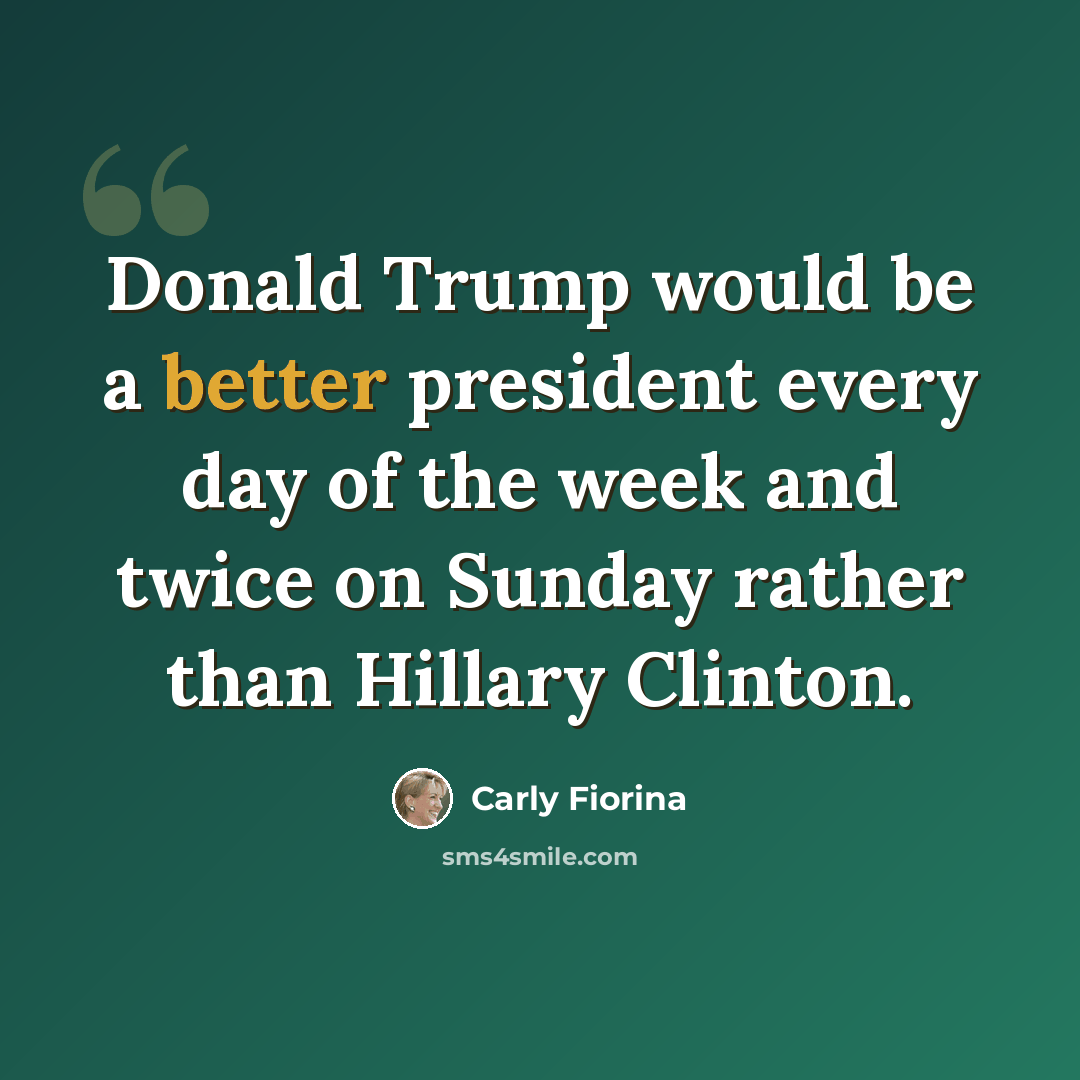 “Donald Trump would be a better president every day of the week and twice on Sunday rather than Hillary Clinton.” quote by Carly Fiorina