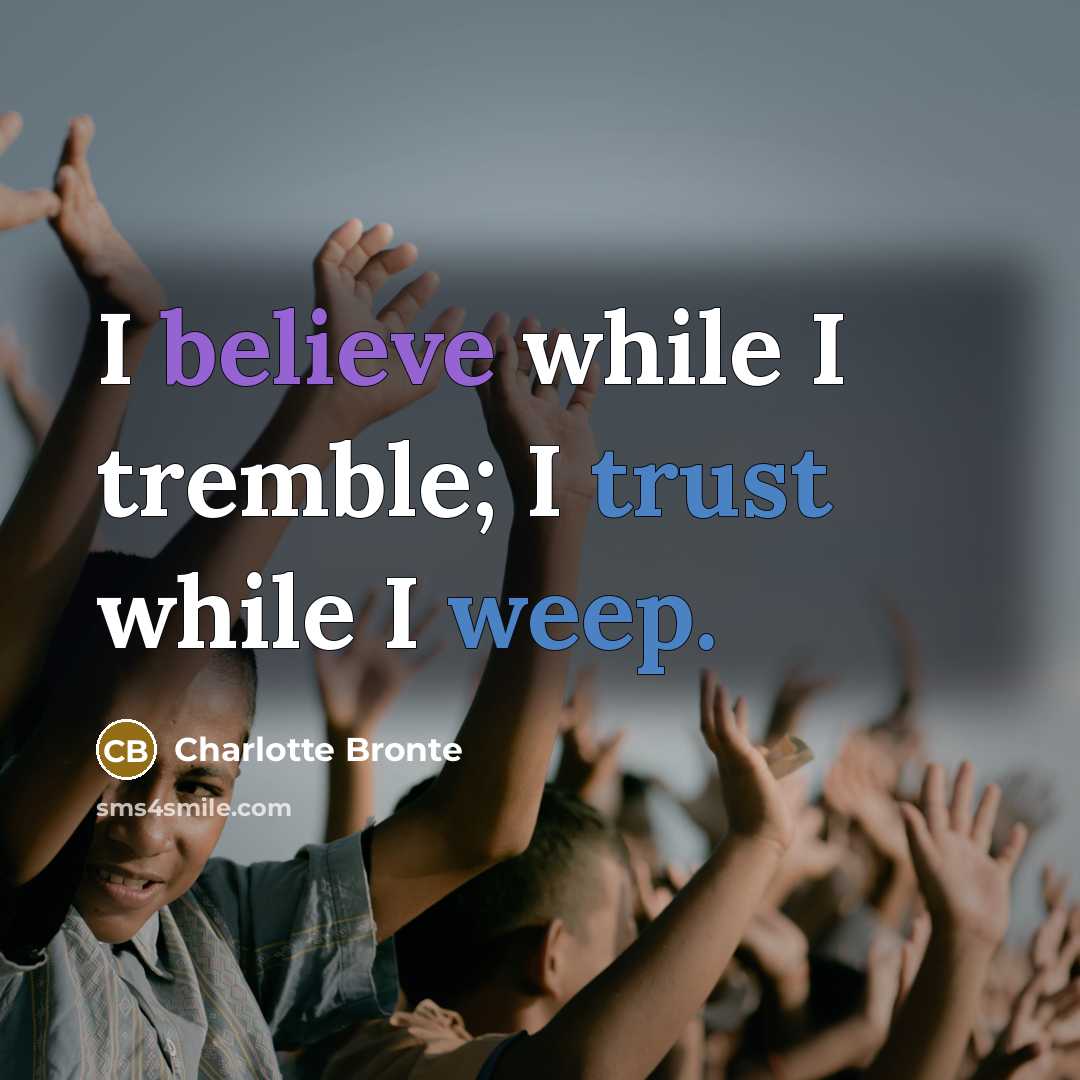 “I believe while I tremble; I trust while I weep.” quote by Charlotte Bronte