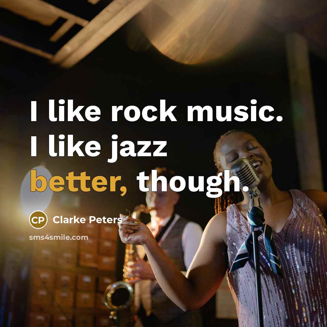 “I like rock music. I like jazz better, though.” quote by Clarke Peters