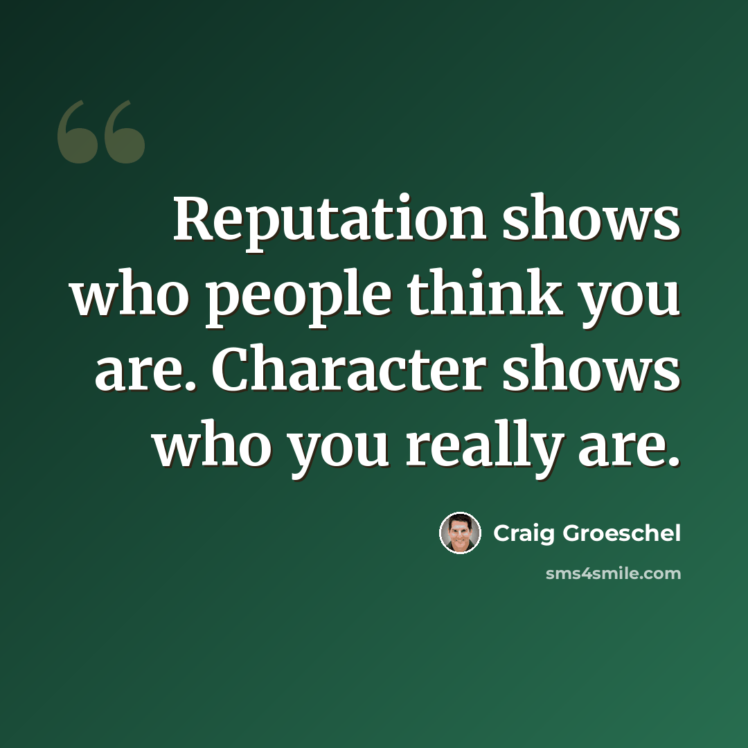 “Reputation shows who people think you are. Character shows who you really are.” quote by Craig Groeschel