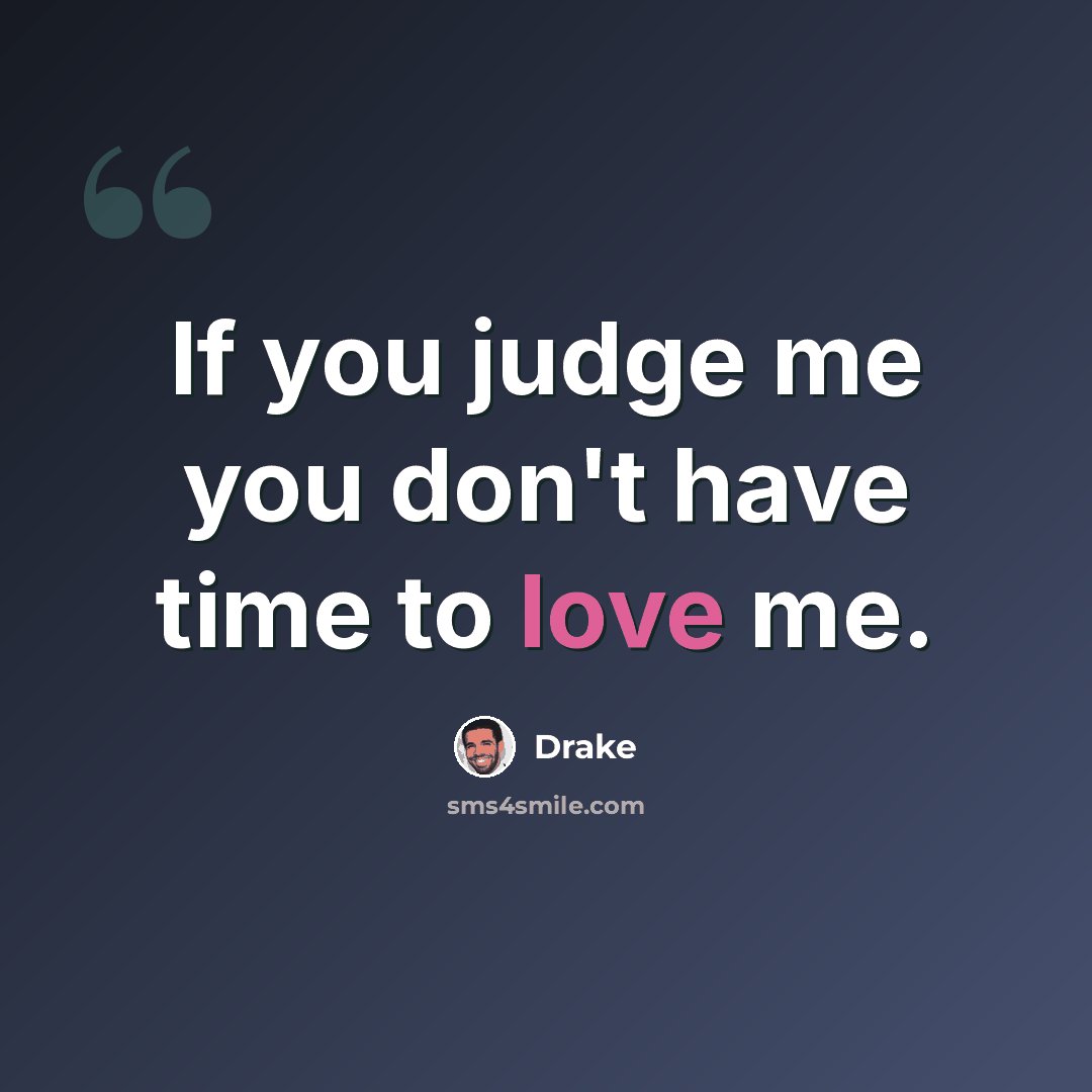 “If you judge me you don't have time to love me.” quote by Drake
