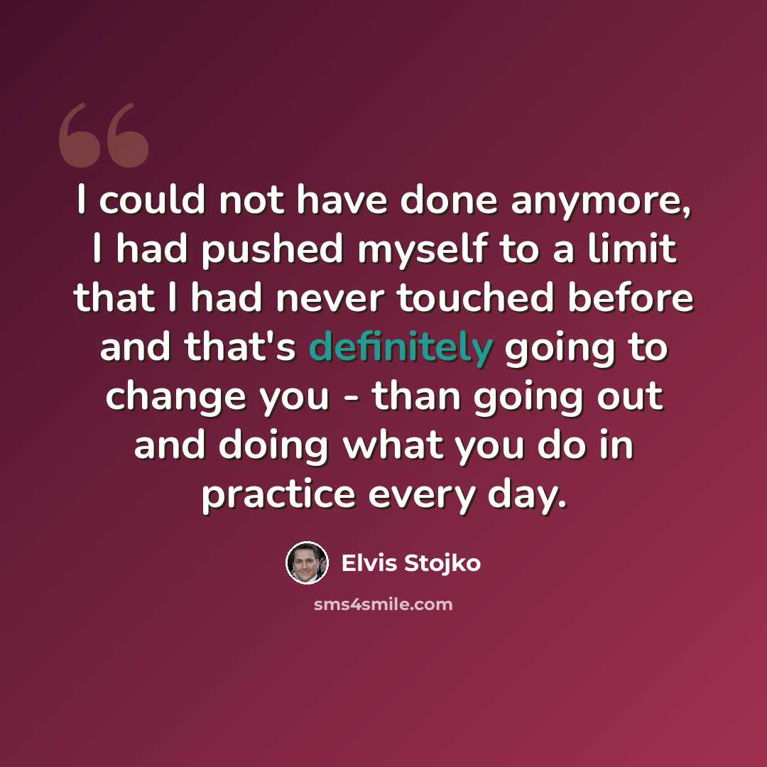“I could not have done anymore, I had pushed myself to a limit that I had never touched before and that's definitely going to change you - than going out and doing what you do in practice every day.” quote by Elvis Stojko