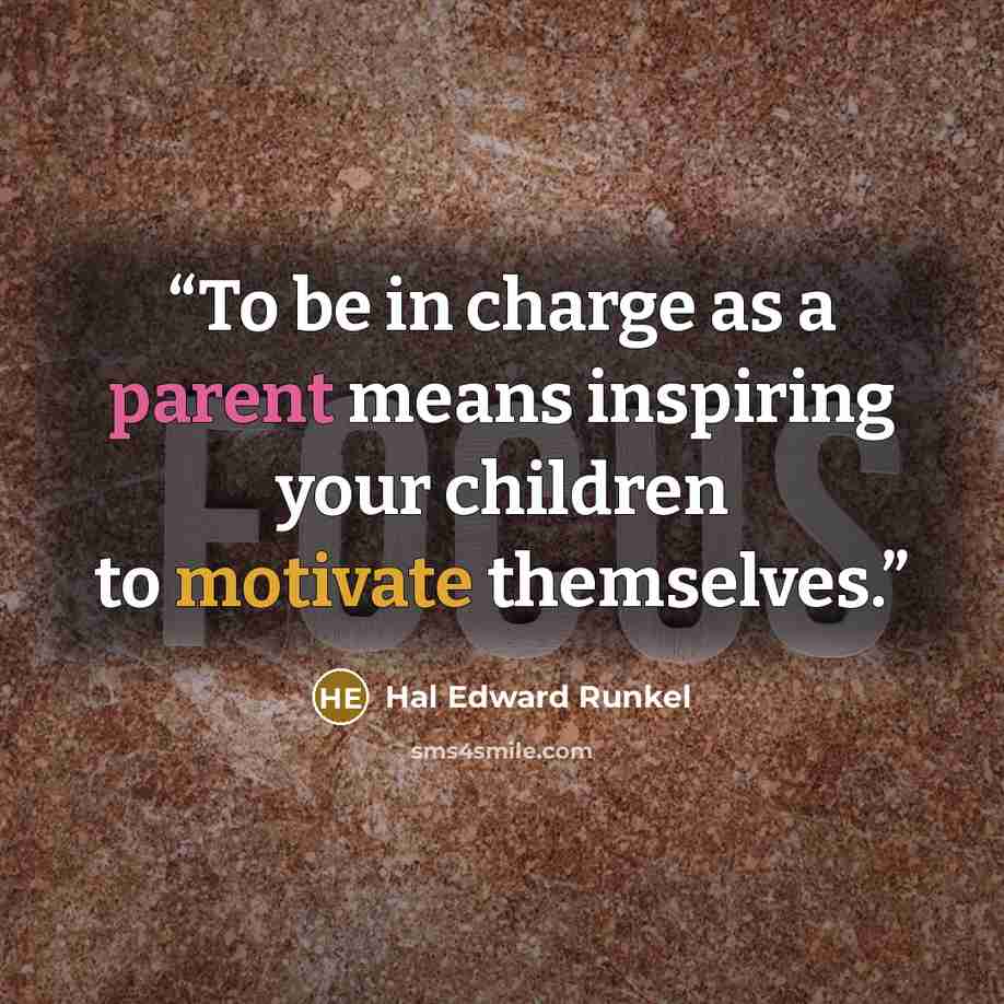 “To be in charge as a parent means inspiring your children to motivate themselves.” quote by Hal Edward Runkel