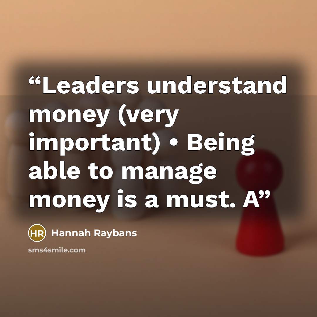 “Leaders understand money (very important) • Being able to manage money is a must. A” quote by Hannah Raybans