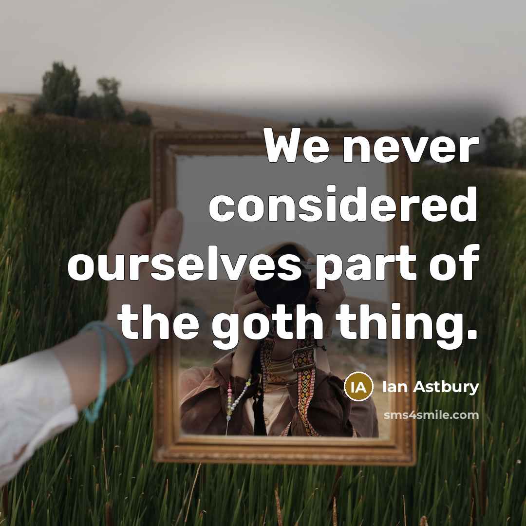“We never considered ourselves part of the goth thing.” quote by Ian Astbury