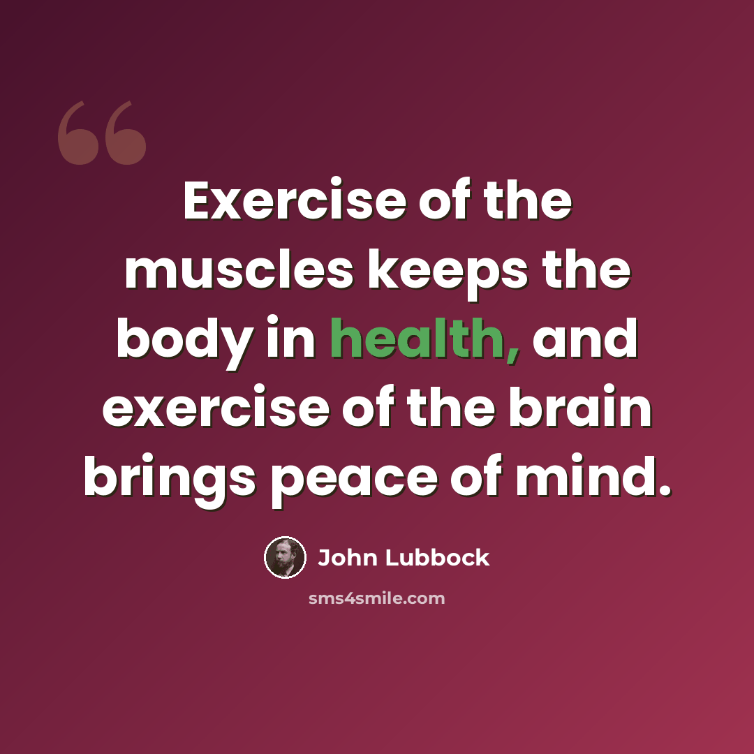 “Exercise of the muscles keeps the body in health, and exercise of the brain brings peace of mind.” quote by John Lubbock