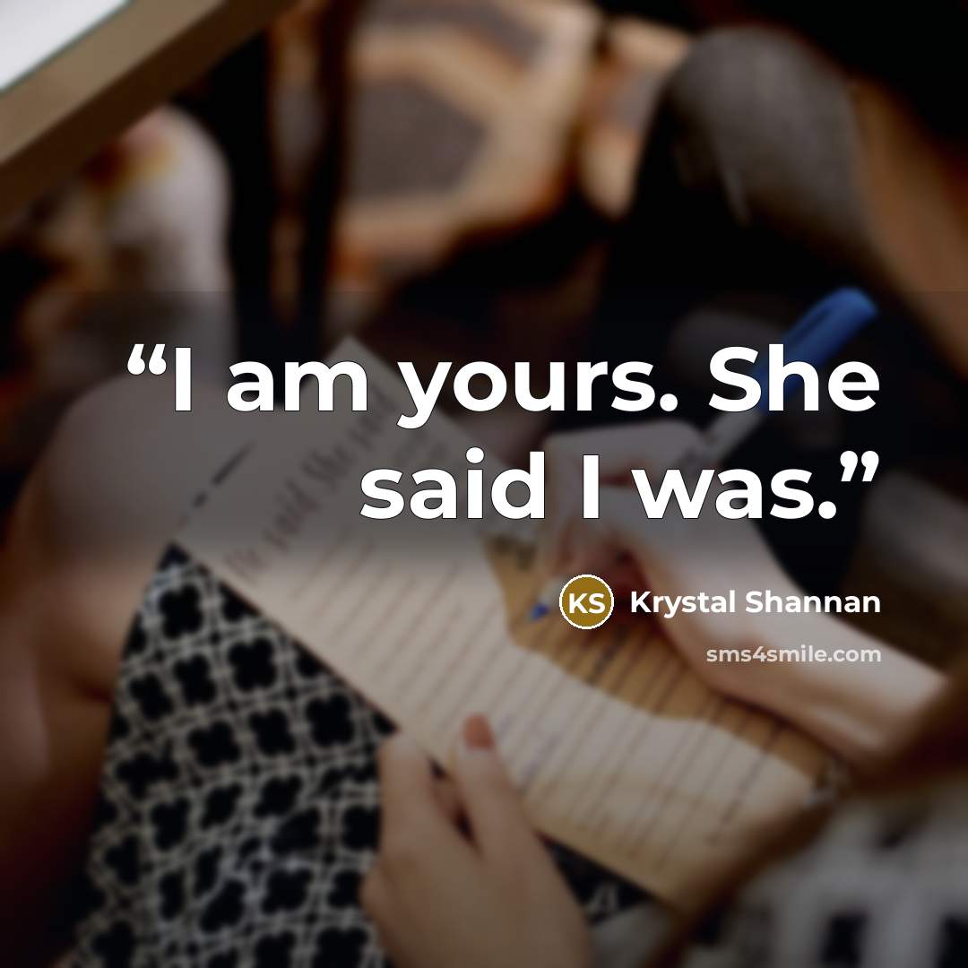 “I am yours. She said I was.” quote by Krystal Shannan