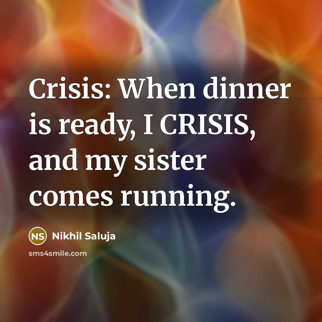 “Crisis: When dinner is ready, I CRISIS, and my sister comes running.” quote by Nikhil Saluja