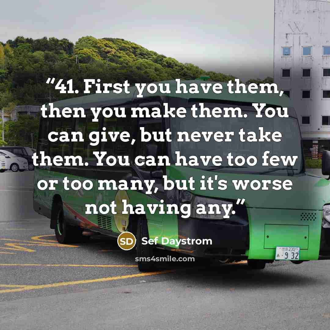 “41. First you have them, then you make them. You can give, but never take them. You can have too few or too many, but it's worse not having any.” quote by Sef Daystrom