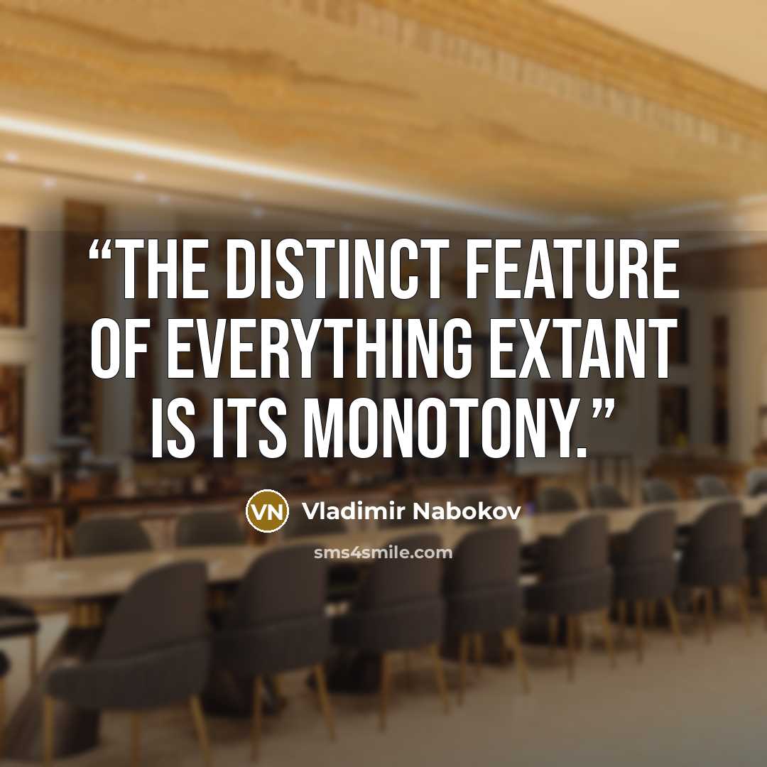 “The distinct feature of everything extant is its monotony.” quote by Vladimir Nabokov