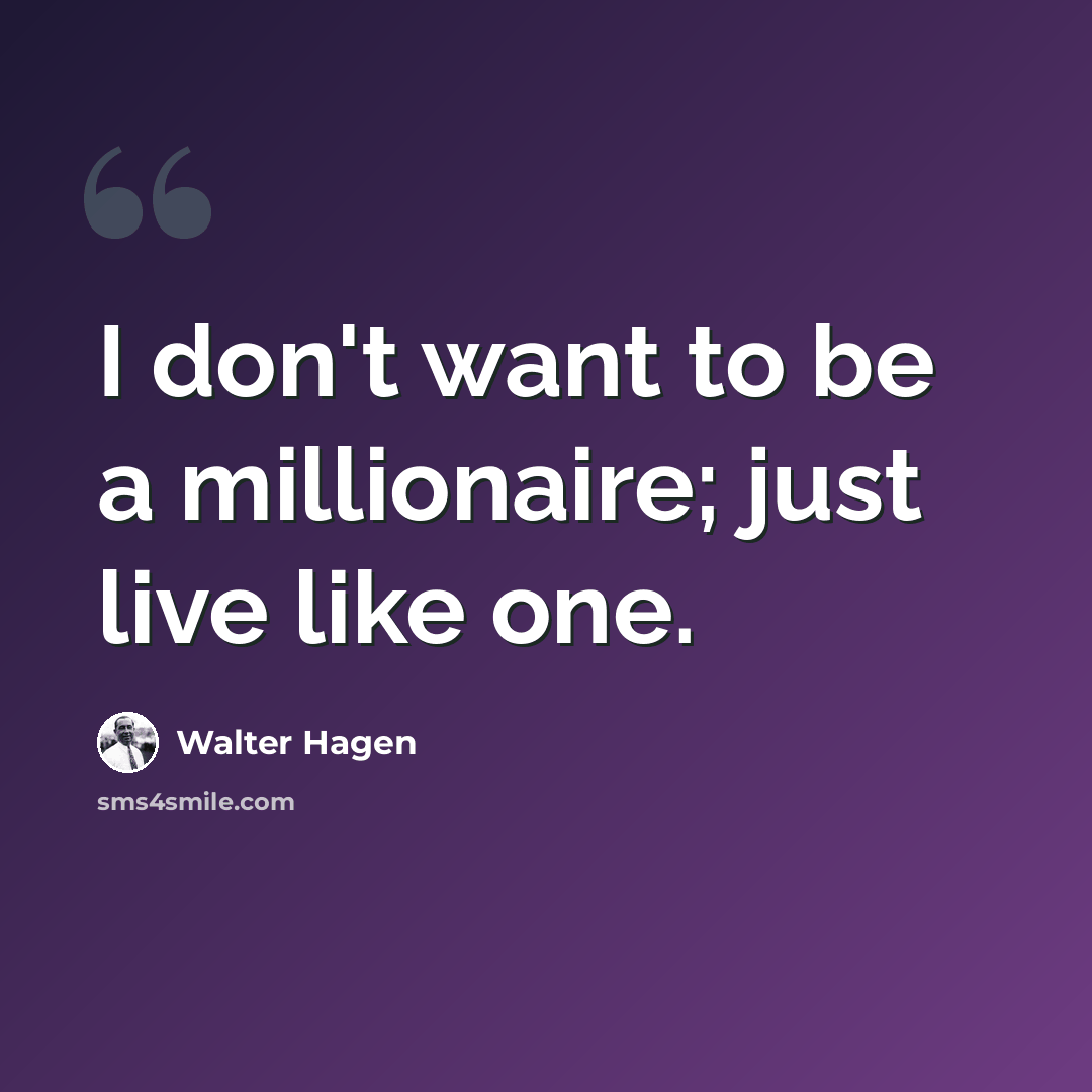 “I don't want to be a millionaire; just live like one.” quote by Walter Hagen