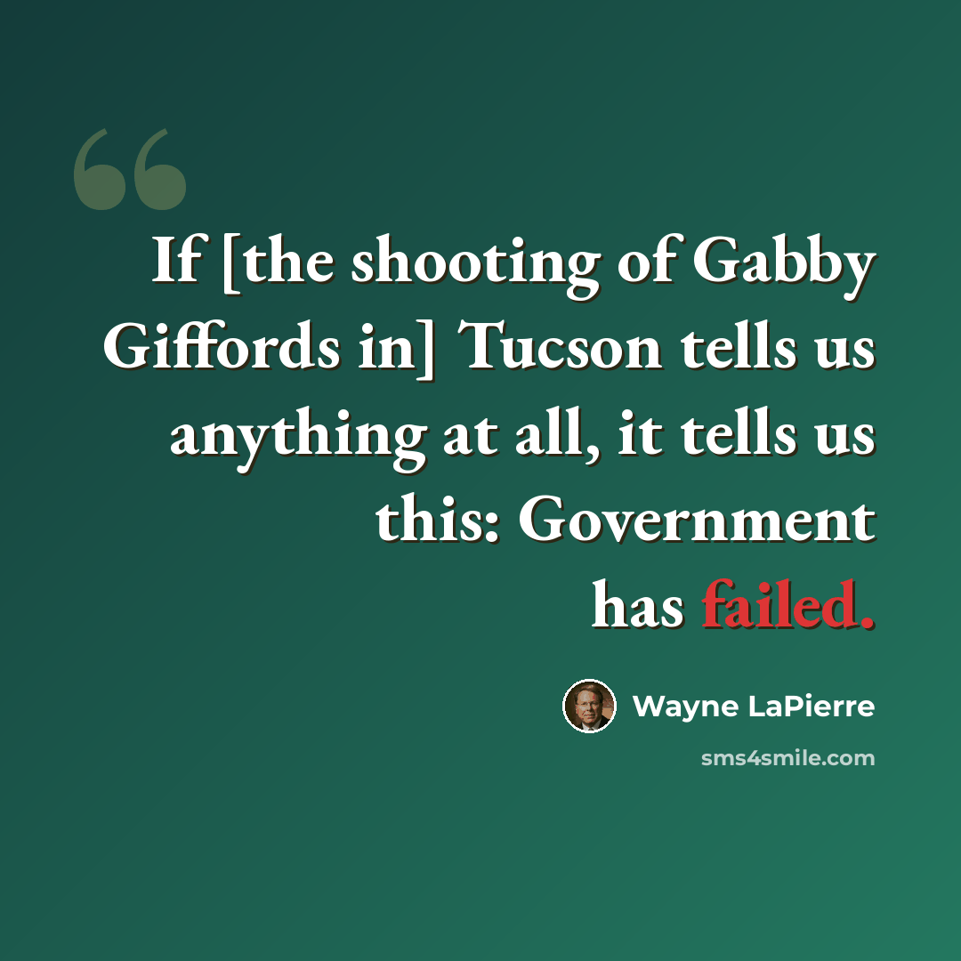 “If [the shooting of Gabby Giffords in] Tucson tells us anything at all, it tells us this: Government has failed.” quote by Wayne LaPierre