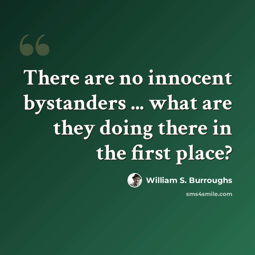 “There are no innocent bystanders ... what are they doing there in the first place?” quote by William S. Burroughs